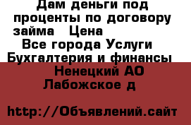 Дам деньги под проценты по договору займа › Цена ­ 1 800 000 - Все города Услуги » Бухгалтерия и финансы   . Ненецкий АО,Лабожское д.